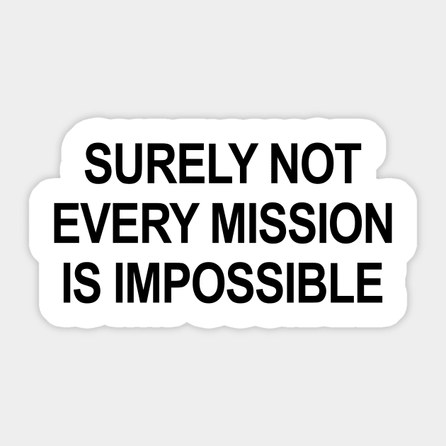 Surely Not Every Mission Is Impossible Sticker by Shrenk